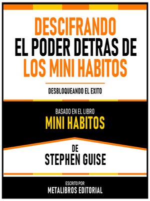 cover image of Descifrando El Poder Detras De Los Mini Habitos--Basado En El Libro Mini Habitos De Stephen Guise